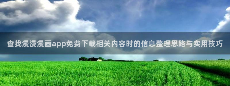 樱花日语软件:查找漫漫漫画app免费下载相关内容时的信息整理思路与实用技巧